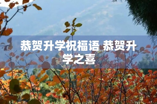 恭贺升学祝福语 恭贺升学之喜
