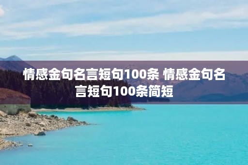 情感金句名言短句100条 情感金句名言短句100条简短