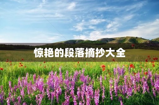 惊艳的段落摘抄大全,让你的文章更加引人入胜! 惊艳的段落摘抄大全,让你的文章更加引人入胜!