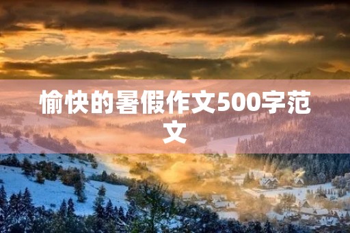 愉快的暑假作文500字范文
