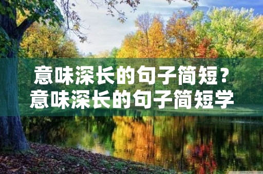 意味深长的句子简短？意味深长的句子简短学生