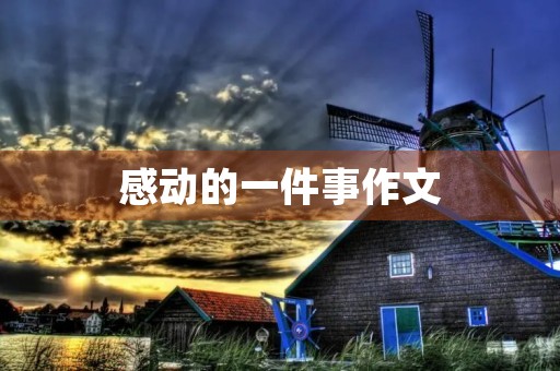 感动的一件事作文 感动的一件事作文