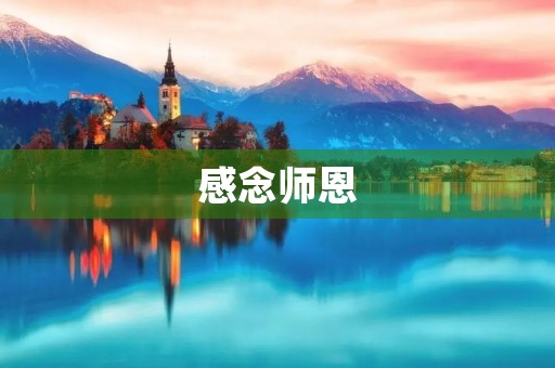 感念师恩,师生情深 感念师恩,师生情深