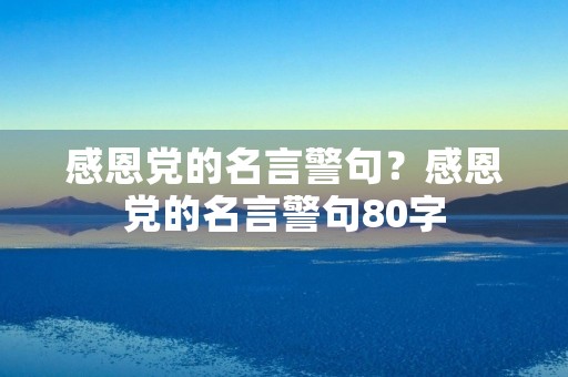 感恩党的名言警句？感恩党的名言警句80字