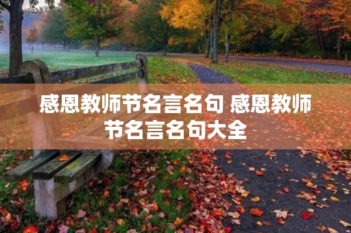 感恩教师节名言名句 感恩教师节名言名句大全 感恩教师节名言名句 感恩教师节名言名句大全