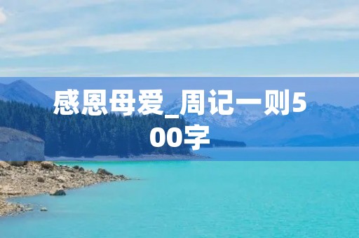 感恩母爱_周记一则500字 感恩母爱_周记一则500字