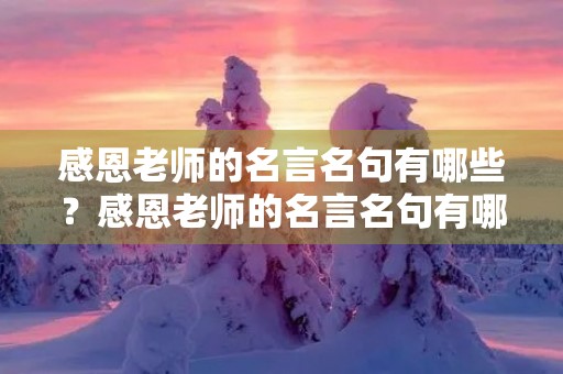 感恩老师的名言名句有哪些？感恩老师的名言名句有哪些简短