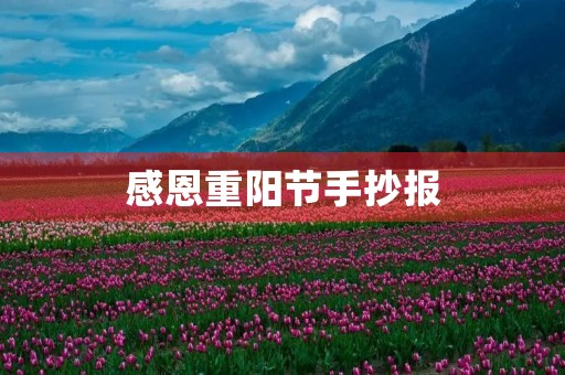 感恩重阳节手抄报(重阳节感恩老人的话简短) 感恩重阳节手抄报(重阳节感恩老人的话简短)
