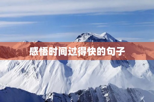 感悟时间过得快的句子(感悟时间过得快的诗词名句) 感悟时间过得快的句子(感悟时间过得快的诗词名句)