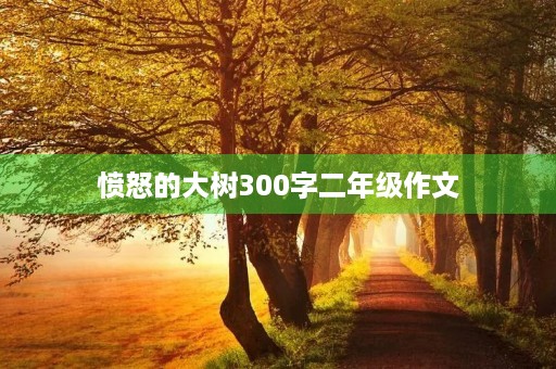 愤怒的大树300字二年级作文 愤怒的大树300字二年级作文