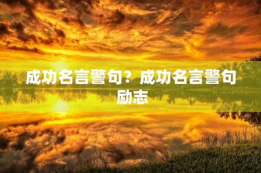 成功名言警句?成功名言警句 励志 成功名言警句?成功名言警句 励志