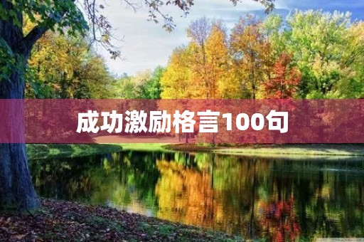 成功激励格言100句(成功激励格言100句英语翻译)