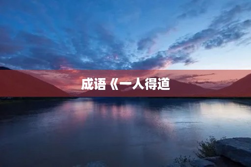 成语《一人得道,鸡犬飞升》的意思 成语《一人得道,鸡犬飞升》的意思