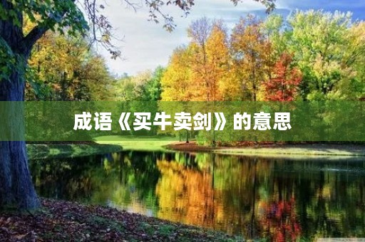 成语《买牛卖剑》的意思 成语《买牛卖剑》的意思
