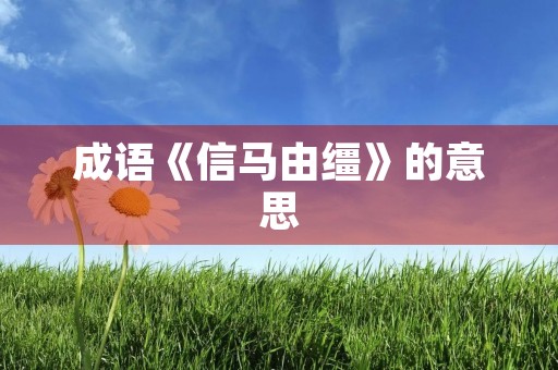 成语《信马由缰》的意思