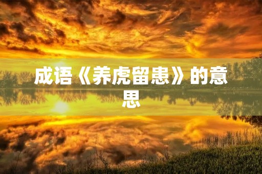 成语《养虎留患》的意思