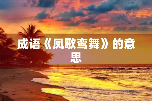 成语《凤歌鸾舞》的意思