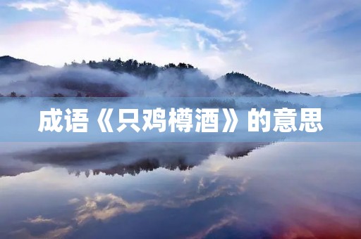 成语《只鸡樽酒》的意思