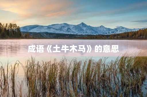 成语《土牛木马》的意思 成语《土牛木马》的意思