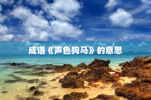 成语《声色狗马》的意思