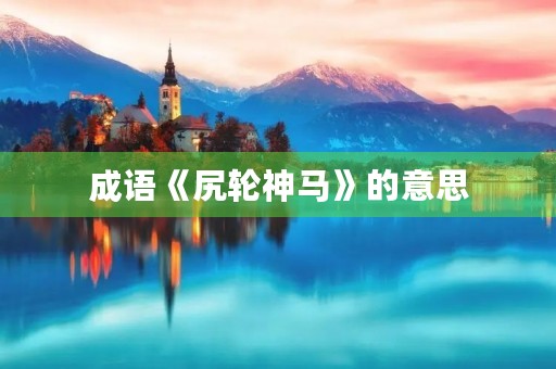 成语《尻轮神马》的意思