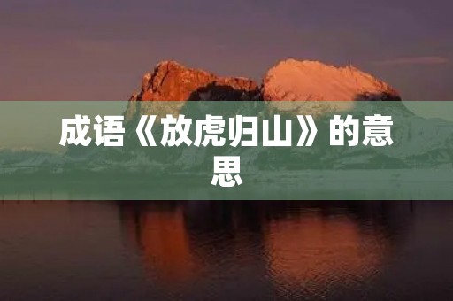 成语《放虎归山》的意思 成语《放虎归山》的意思