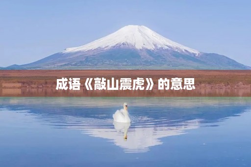 成语《敲山震虎》的意思 成语《敲山震虎》的意思