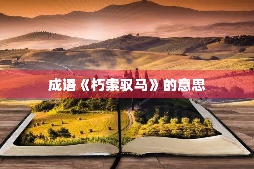 成语《朽索驭马》的意思