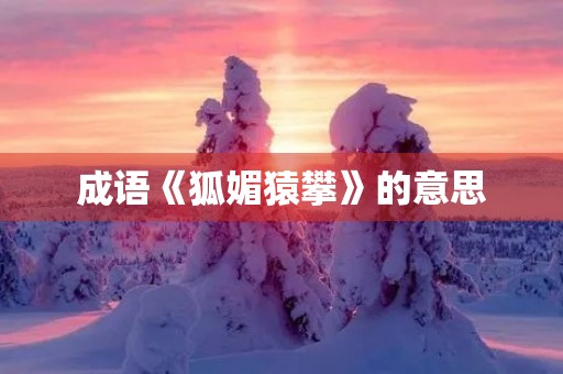 成语《狐媚猿攀》的意思