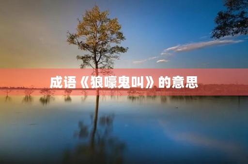成语《狼嚎鬼叫》的意思