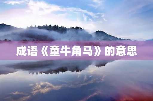 成语《童牛角马》的意思 成语《童牛角马》的意思