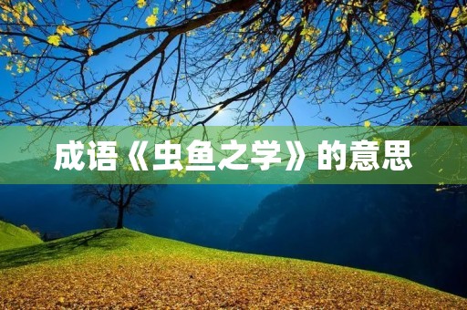 成语《虫鱼之学》的意思
