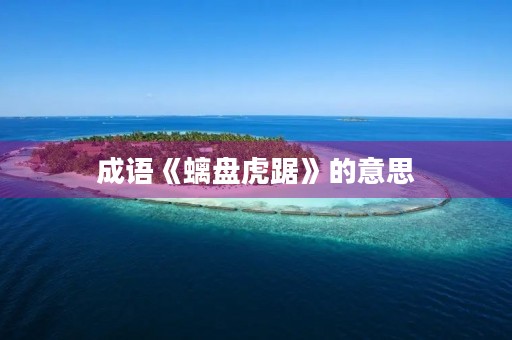 成语《螭盘虎踞》的意思 成语《螭盘虎踞》的意思