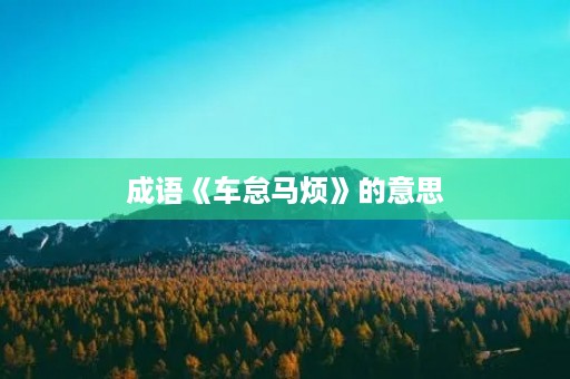 成语《车怠马烦》的意思