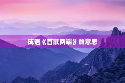 成语《首鼠两端》的意思