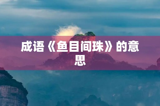 成语《鱼目间珠》的意思