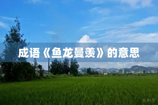 成语《鱼龙曼羡》的意思