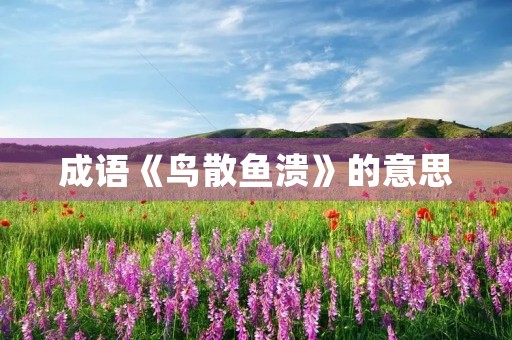 成语《鸟散鱼溃》的意思 成语《鸟散鱼溃》的意思