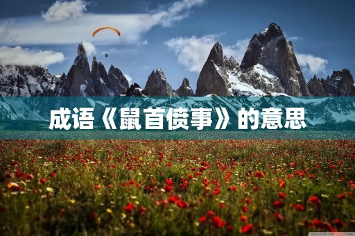 成语《鼠首偾事》的意思 成语《鼠首偾事》的意思