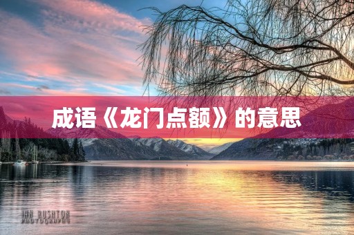 成语《龙门点额》的意思 成语《龙门点额》的意思