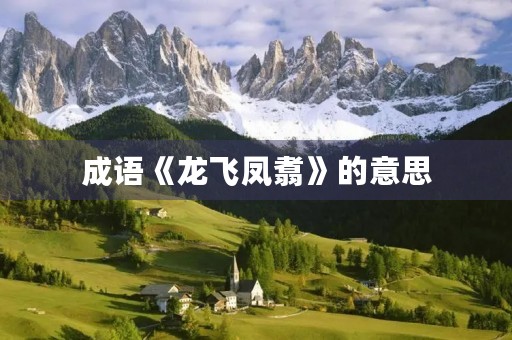 成语《龙飞凤翥》的意思 成语《龙飞凤翥》的意思