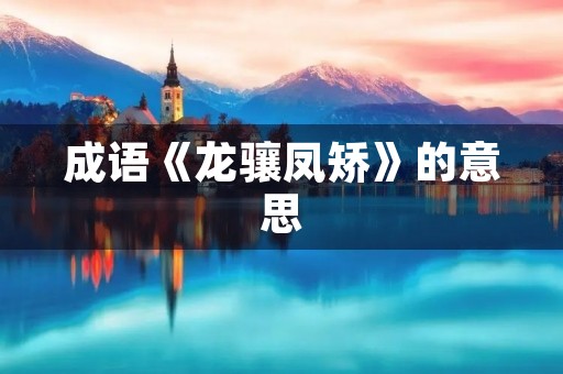 成语《龙骧凤矫》的意思