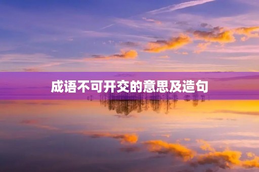 成语不可开交的意思及造句 成语不可开交的意思及造句