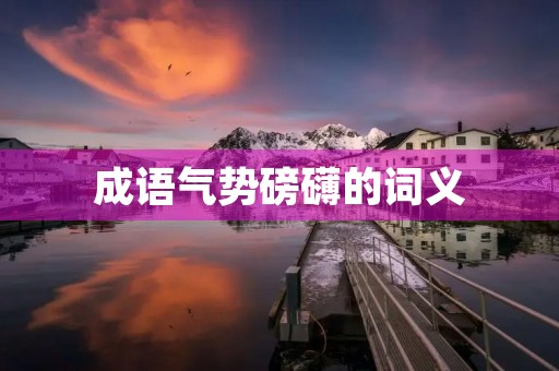 成语气势磅礴的词义
