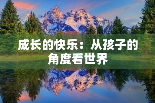 成长的快乐:从孩子的角度看世界 成长的快乐:从孩子的角度看世界