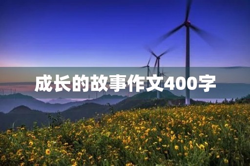 成长的故事作文400字 成长的故事作文400字