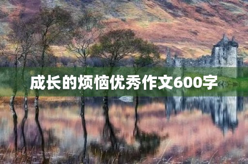 成长的烦恼优秀作文600字 成长的烦恼优秀作文600字