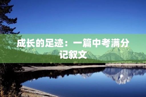 成长的足迹：一篇中考满分记叙文