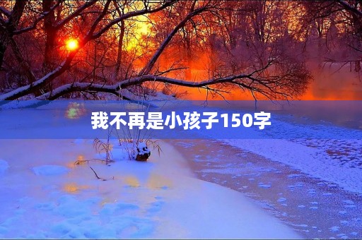我不再是小孩子150字