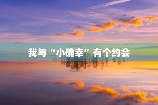 我与“小确幸”有个约会 我与“小确幸”有个约会